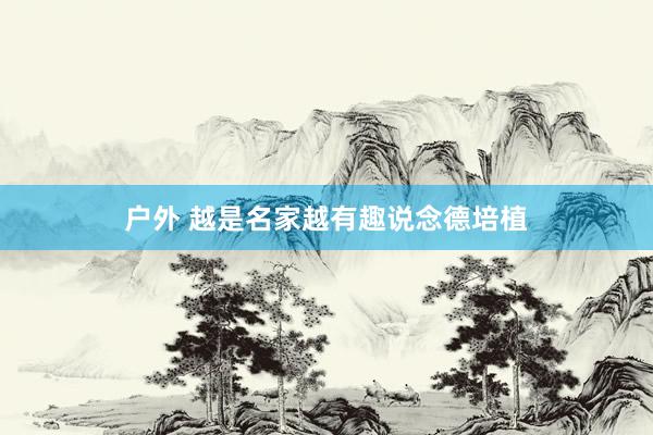 户外 越是名家越有趣说念德培植