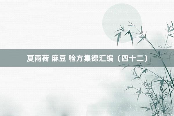 夏雨荷 麻豆 验方集锦汇编（四十二）